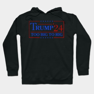 Trump 2024 Too Big To Rig Hoodie